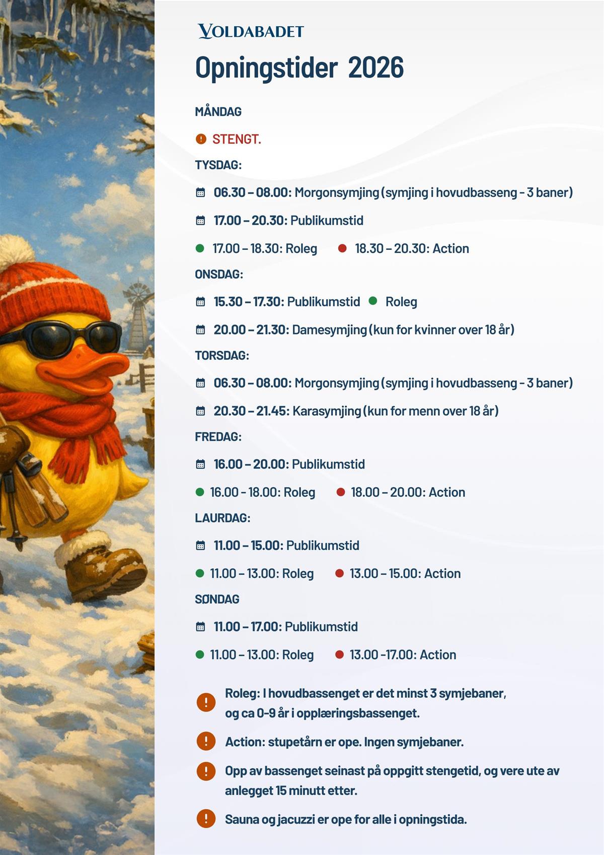 Opningstider 2026 MÅNDAG STENGT. TYSDAG: 06.30 – 08.00: Morgonsymjing (symjing i hovudbasseng - 3 baner) 17.00 – 20.30: Publikumstid 17.00 – 18.30: Roleg 18.30 – 20.30: Action ONSDAG: 15.30 – 17.30: Publikumstid Roleg 20.00 – 21.30: Damesymjing (kun for kvinner over 18 år) TORSDAG: 06.30 – 08.00: Morgonsymjing (symjing i hovudbasseng - 3 baner) 20.30 – 21.45: Karasymjing (kun for menn over 18 år) FREDAG: 16.00 – 20.00: Publikumstid 16.00 - 18.00: Roleg 18.00 – 20.00: Action LAURDAG: 11.00 – 15.00: Publikumstid 11.00 – 13.00: Roleg 13.00 – 15.00: Action SØNDAG 11.00 – 17.00: Publikumstid 11.00 – 13.00: Roleg 13.00 -17.00: Action Roleg: I hovudbassenget er det minst 3 symjebaner, og ca 0-9 år i opplæringsbassenget. Action: stupetårn er ope. Ingen symjebaner. Opp av bassenget seinast på oppgitt stengetid, og vere ute av anlegget 15 minutt etter. Sauna og jacuzzi er ope for alle i opningstida. - Klikk for stort bilete